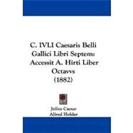 C Ivli Caesaris Belli Gallici Libri Septem : Accessit A. Hirti Liber Octavvs (1882) by Caesar, Julius; Holder, Alfred, 9781104073381