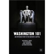 Washington 101 An Introduction to the Nation's Capital by Daughtery, Laura; Green, Matthew N.; Mazzenga, Maria; Yarwood, Julie, 9781137433381