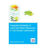 Integrated Modeling of Land and Water Resources in Two African Catchments by Yalew; Seleshi Getahun, 9781138593381
