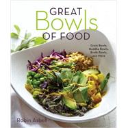 Great Bowls of Food Grain Bowls, Buddha Bowls, Broth Bowls, and More by Asbell, Robin, 9781581573381