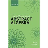 How to Think About Abstract Algebra by Alcock, Lara, 9780198843382