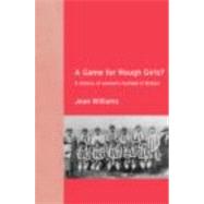 A Game for Rough Girls?: A History of Women's Football in Britian by Williams,Jean, 9780415263382