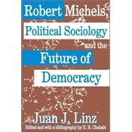 Robert Michels, Political Sociology and the Future of Democracy by Linz,Juan, 9780765803382