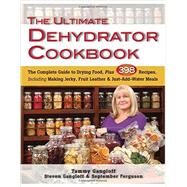 The Ultimate Dehydrator Cookbook The Complete Guide to Drying Food, Plus 398 Recipes, Including Making Jerky, Fruit Leather & Just-Add-Water Meals by Gangloff, Tammy; Gangloff, Steven; Ferguson, September, 9780811713382