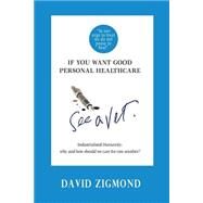If You Want Good Personal Healthcare - See a Vet by Zigmond, David, 9781506173382