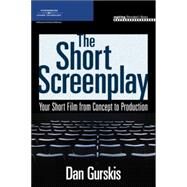 The Short Screenplay Your Short Film from Concept to Production by Gurskis, Daniel, 9781598633382