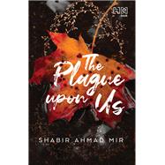 The Plague Upon Us by Shabir Ahmad Mir, 9789389253382