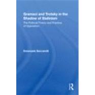 Gramsci and Trotsky in the Shadow of Stalinism: The Political Theory and Practice of Opposition by Saccarelli; Emanuele, 9780415873383
