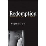 Redemption Martin Luther King Jr.'s Last 31 Hours by Rosenbloom, Joseph, 9780807083383