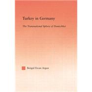 Turkey in Germany: The Transitional Sphere of Deutschkei by Argun,Betigul Ercan, 9781138883383