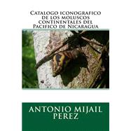 Catalogo iconografico de los moluscos continentales del Pacifico de Nicaragua by Perez, Antonio Mijail, 9781523753383