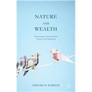 Nature and Wealth Overcoming Environmental Scarcity and Inequality by Barbier, Edward B., 9781137403384