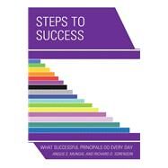 Steps to Success What Successful Principals Do Everyday by Mungal, Angus S., PhD; Sorenson, Richard D., 9781475853384
