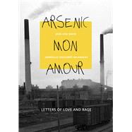 Arsenic mon amour Letters of Love and Rage by Izaguirr-Falardeau, Gabrielle; David, Jean-Lou; O'Connor, Mary, 9781771863384