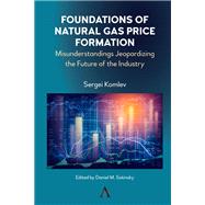 Foundations of Natural Gas Price Formation by Komlev, Sergei; Satinsky, Daniel, 9781785273384