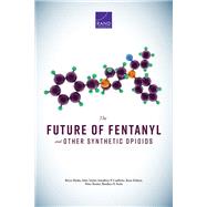 The Future of Fentanyl and Other Synthetic Opioids by Pardo, Bryce; Taylor, Jirka; Caulkins, Jonathan P.; Kilmer, Beau; Reuter, Peter, 9781977403384