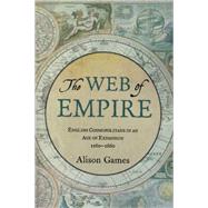 The Web of Empire English Cosmopolitans in an Age of Expansion, 1560-1660 by Games, Alison, 9780199733385