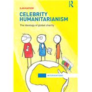 Celebrity Humanitarianism: The Ideology of Global Charity by Kapoor; Ilan, 9780415783385