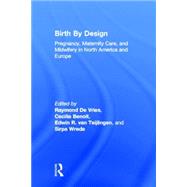 Birth By Design: Pregnancy, Maternity Care and Midwifery in North America and Europe by van Teijlingen; Edwin, 9780415923385