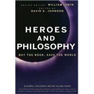 Heroes and Philosophy Buy the Book, Save the World by Irwin, William; Johnson, David K., 9780470373385