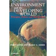 Environment and the Developing World Principles, Policies and Management by Gupta, Avijit; Asher, Mukul G., 9780471983385