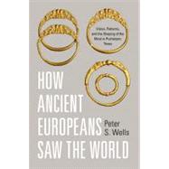 How Ancient Europeans Saw the World by Wells, Peter S., 9780691143385