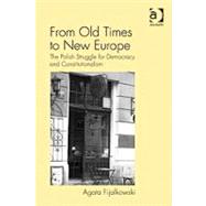 From Old Times to New Europe: The Polish Struggle for Democracy and Constitutionalism by Fijalkowski,Agata, 9780754673385