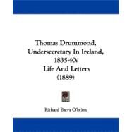 Thomas Drummond, Undersecretary in Ireland, 1835-40 : Life and Letters (1889) by O'brien, Richard Barry, 9781104413385