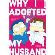 Why I Adopted My Husband The true story of a gay couple seeking legal recognition in Japan by Unknown, 9781427873385