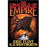 The Crucible of Empire by Flint, Eric; Wentworth, K.D., 9781439133385