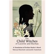 The Child Witches of Lucerne and Buchau A Novel by Maierhofer, Waltraud; Hasler, Eveline; Vanderbeek, Jenniefer; Maierhofer, Waltraud, 9781611463385