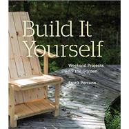 Build It Yourself: Weekend Projects for the Garden Weekend Projects for the Garden by Perrone, Frank, 9781616893385