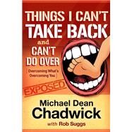 Things I Can't Take Back and Can't Do Over Overcoming What's Overcoming You by Chadwick, Michael Dean; Suggs, Rob, 9781939183385