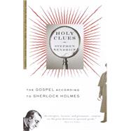 Holy Clues The Gospel According to Sherlock Holmes by KENDRICK, STEPHEN, 9780375703386
