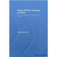 Power Shifts, Strategy and War: Declining States and International Conflict by Lee; Dong Sun, 9780415773386