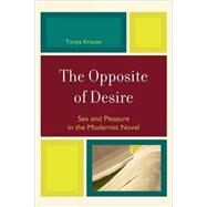 The Opposite of Desire Sex and Pleasure in the Modernist Novel by Krouse, Tonya, 9780739123386