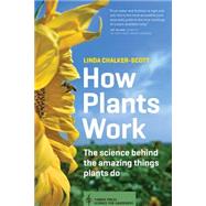 How Plants Work The Science Behind the Amazing Things Plants Do by Chalker-scott, Linda, 9781604693386