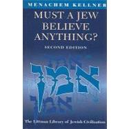 Must a Jew Believe Anything? by Kellner, Menachem, 9781904113386