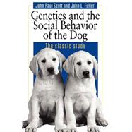 Genetics and the Social Behavior of the Dog by Scott, John Paul; Fuller, John L., 9780226743387