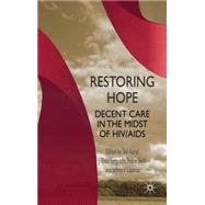Restoring Hope Decent Care in the Midst of HIV/AIDS by Lazarus, Jeffrey V.; Karpf, Ted; Ferguson, Todd; Swift, Robin, 9780230223387