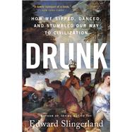 Drunk How We Sipped, Danced, and Stumbled Our Way to Civilization by Slingerland, Edward, 9780316453387