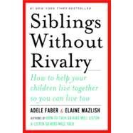 Siblings Without Rivalry How to Help Your Children Live Together So You Can Live Too by Faber, Adele; Mazlish, Elaine, 9780393063387