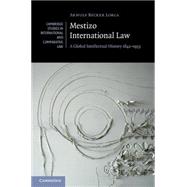 Mestizo International Law: A Global Intellectual History 1842–1933 by Arnulf Becker Lorca, 9780521763387