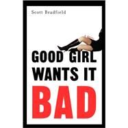 Good Girl Wants It Bad A Novel by Unknown, 9780786713387