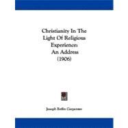 Christianity in the Light of Religious Experience : An Address (1906) by Carpenter, Joseph Estlin, 9781104633387