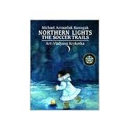Northern Lights the Soccer Trails by Kusugak, Michael; Krykora, Vladyana, 9781550373387
