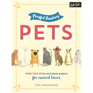 Playful Painting: Pets More than 20 fun and clever painting projects for animal lovers by Moorhouse, Faye, 9781633223387