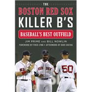 The Boston Red Sox Killer B's by Prime, Jim; Nowlin, Bill; Lynn, Fred; Costas, Bob (AFT), 9781683583387