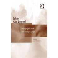 Soft or Hard Borders?: Managing the Divide in an Enlarged Europe by DeBardeleben,Joan, 9780754643388