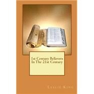 1st Century Believers in the 21st Century by King, Leslie, 9781466383388